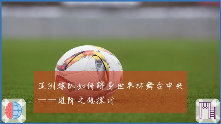 亚洲球队如何跻身世界杯舞台中央——进阶之路探讨