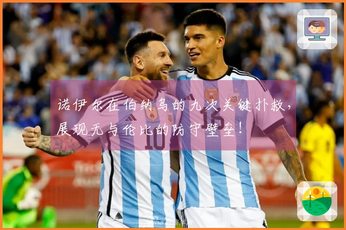 诺伊尔在伯纳乌的九次关键扑救，展现无与伦比的防守壁垒！