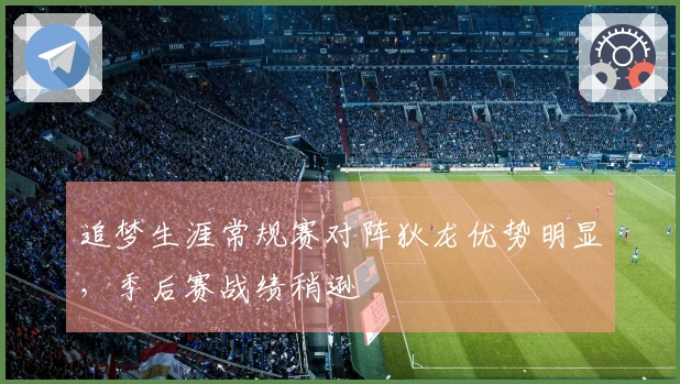 追梦生涯常规赛对阵狄龙优势明显，季后赛战绩稍逊